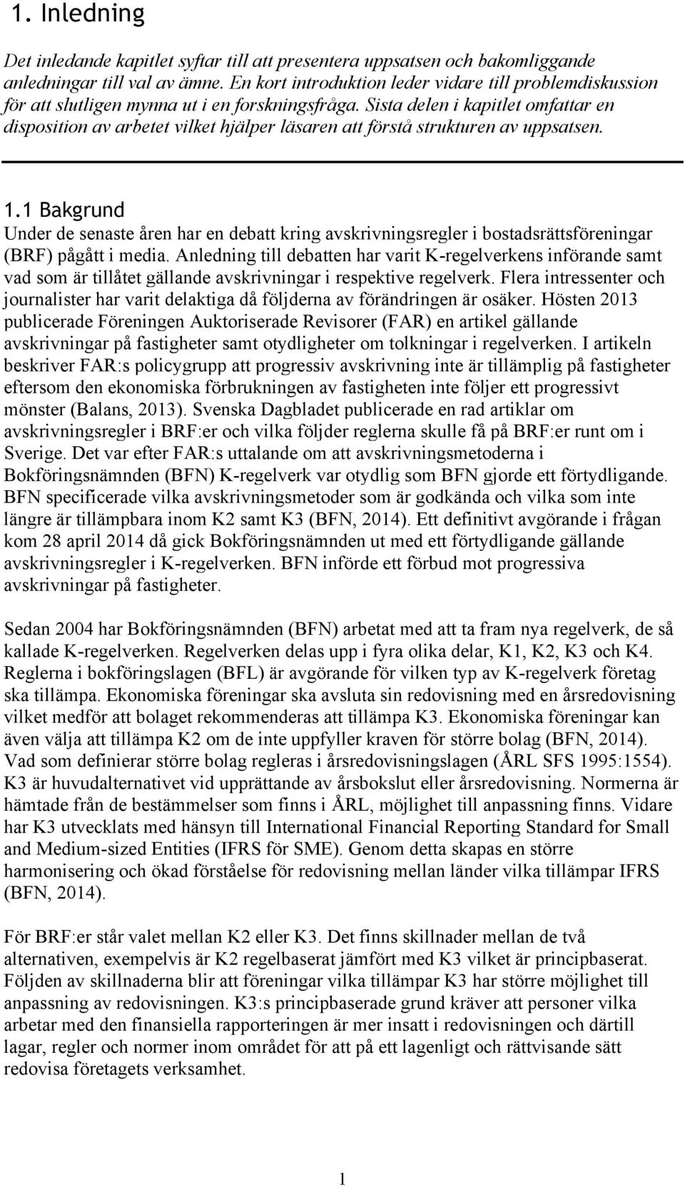 Sista delen i kapitlet omfattar en disposition av arbetet vilket hjälper läsaren att förstå strukturen av uppsatsen. 1.