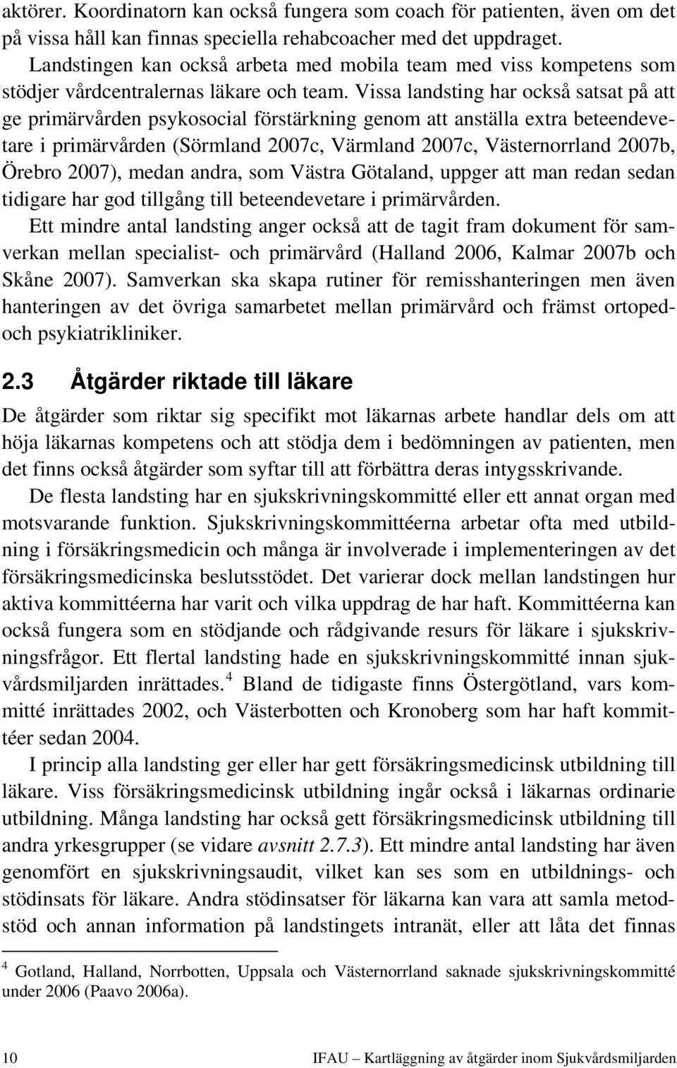 Vissa landsting har också satsat på att ge primärvården psykosocial förstärkning genom att anställa extra beteendevetare i primärvården (Sörmland 2007c, Värmland 2007c, Västernorrland 2007b, Örebro