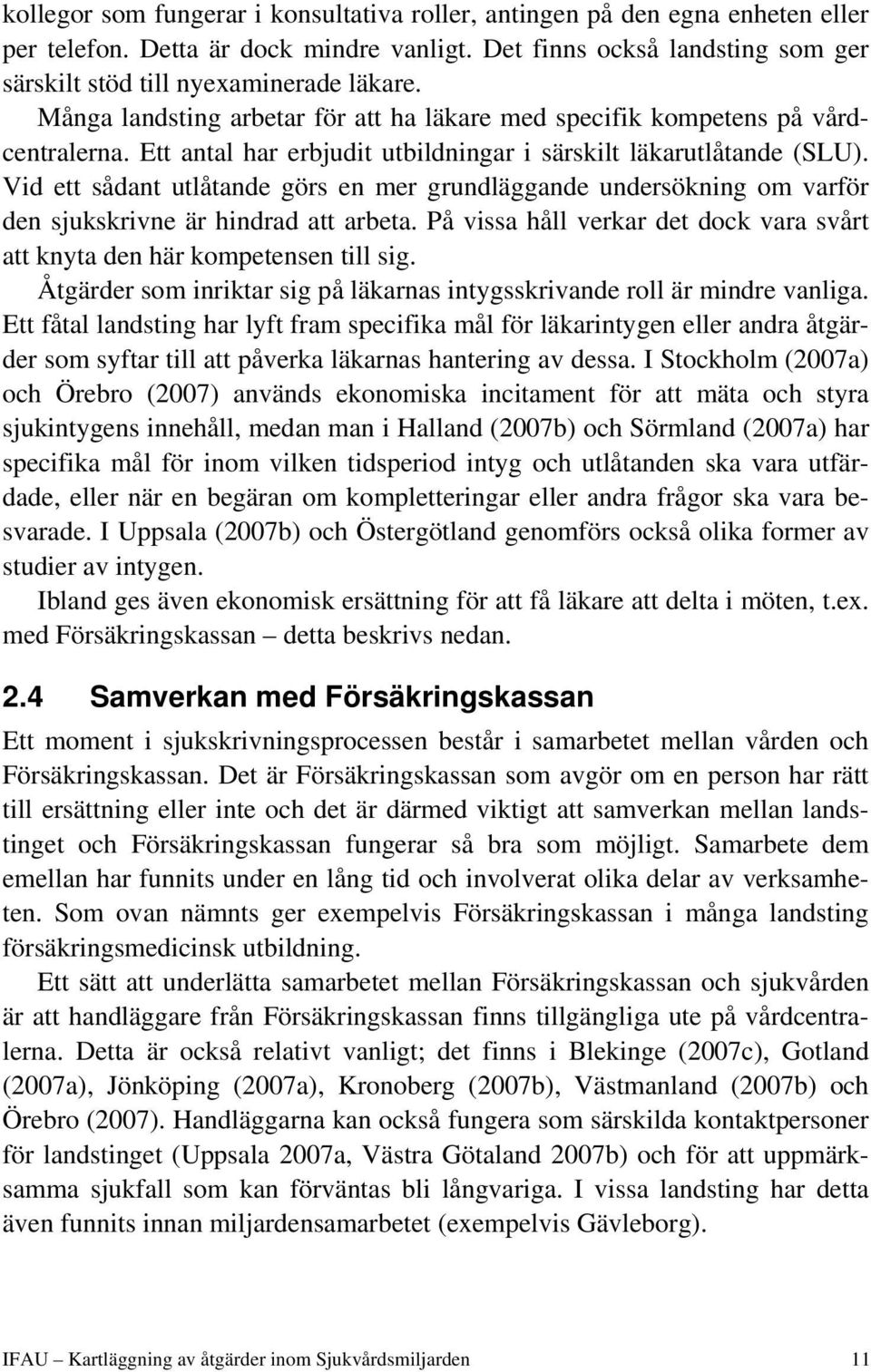 Vid ett sådant utlåtande görs en mer grundläggande undersökning om varför den sjukskrivne är hindrad att arbeta. På vissa håll verkar det dock vara svårt att knyta den här kompetensen till sig.