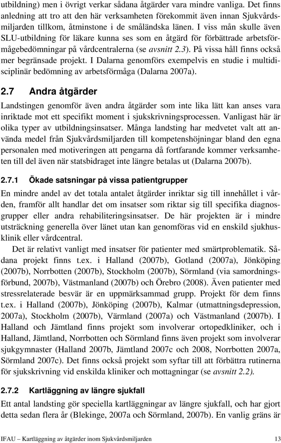 I viss mån skulle även SLU-utbildning för läkare kunna ses som en åtgärd för förbättrade arbetsförmågebedömningar på vårdcentralerna (se avsnitt 2.3). På vissa håll finns också mer begränsade projekt.