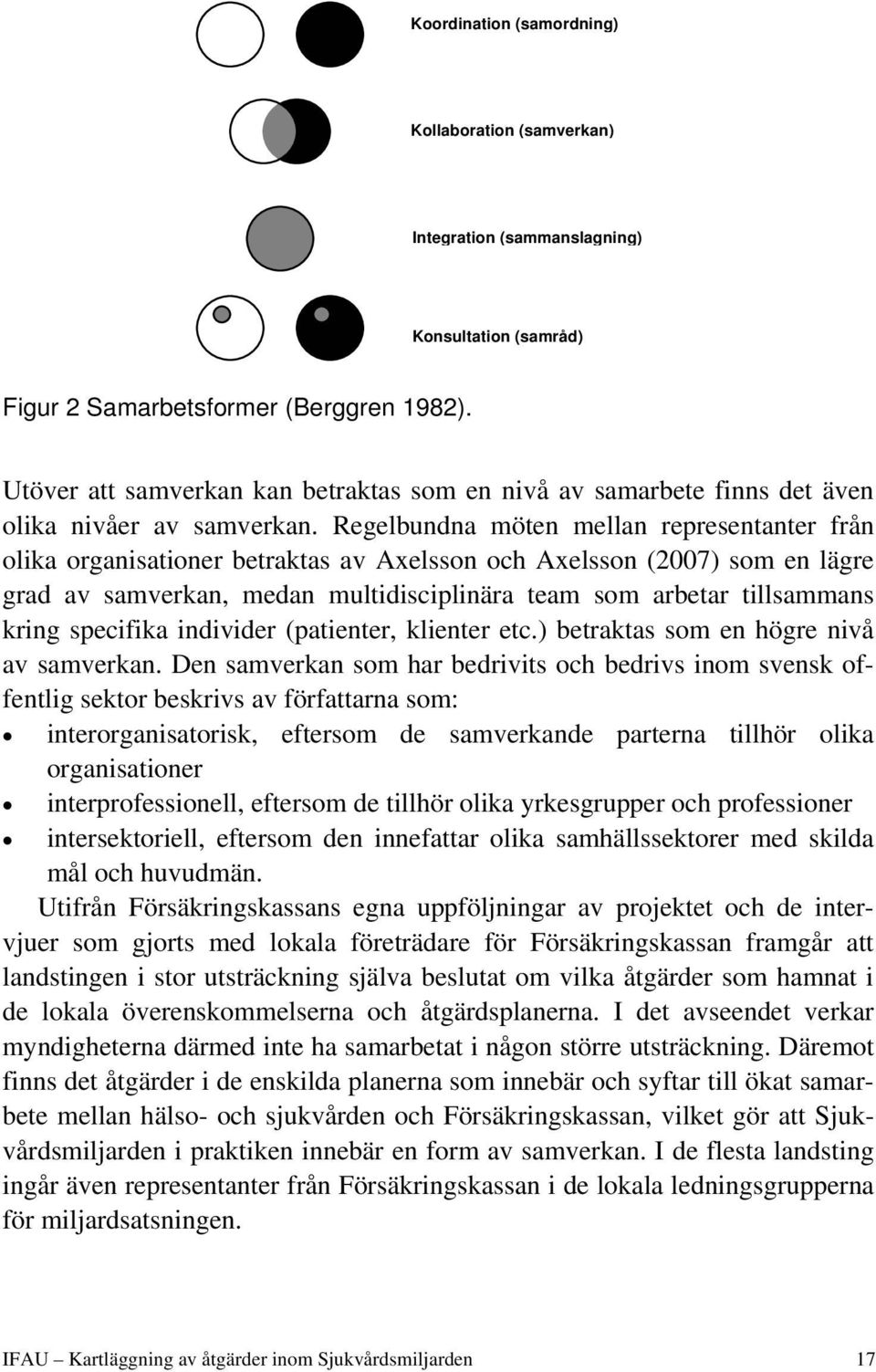 Regelbundna möten mellan representanter från olika organisationer betraktas av Axelsson och Axelsson (2007) som en lägre grad av samverkan, medan multidisciplinära team som arbetar tillsammans kring