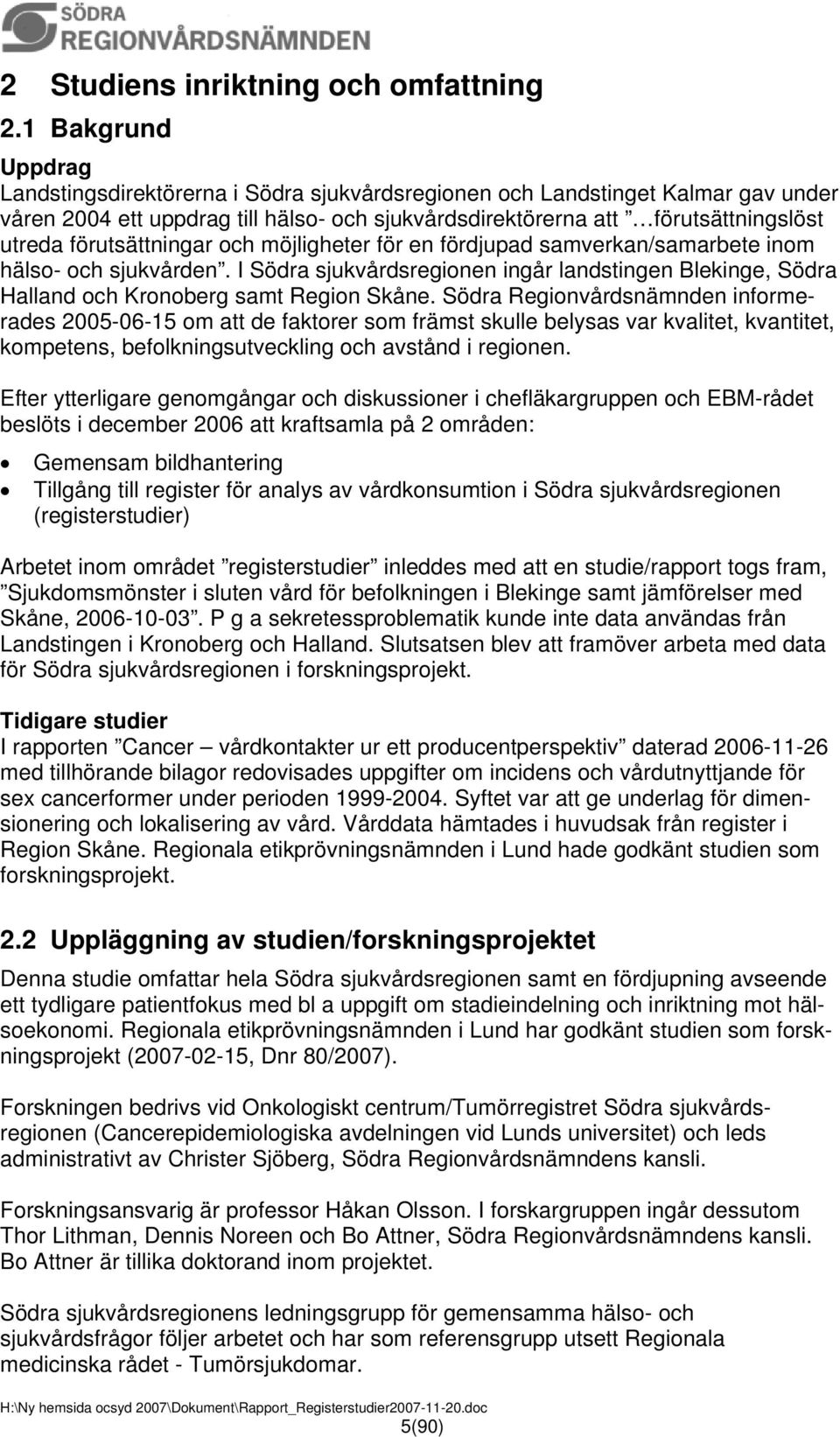 förutsättningar och möjligheter för en fördjupad samverkan/samarbete inom hälso- och sjukvården. I Södra sjukvårdsregionen ingår landstingen Blekinge, Södra Halland och Kronoberg samt Region Skåne.