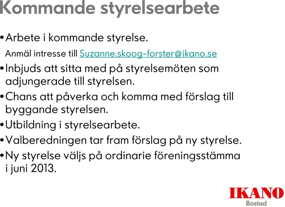 Chans att påverka och komma med förslag till byggande styrelsen. Utbildning i styrelsearbete.