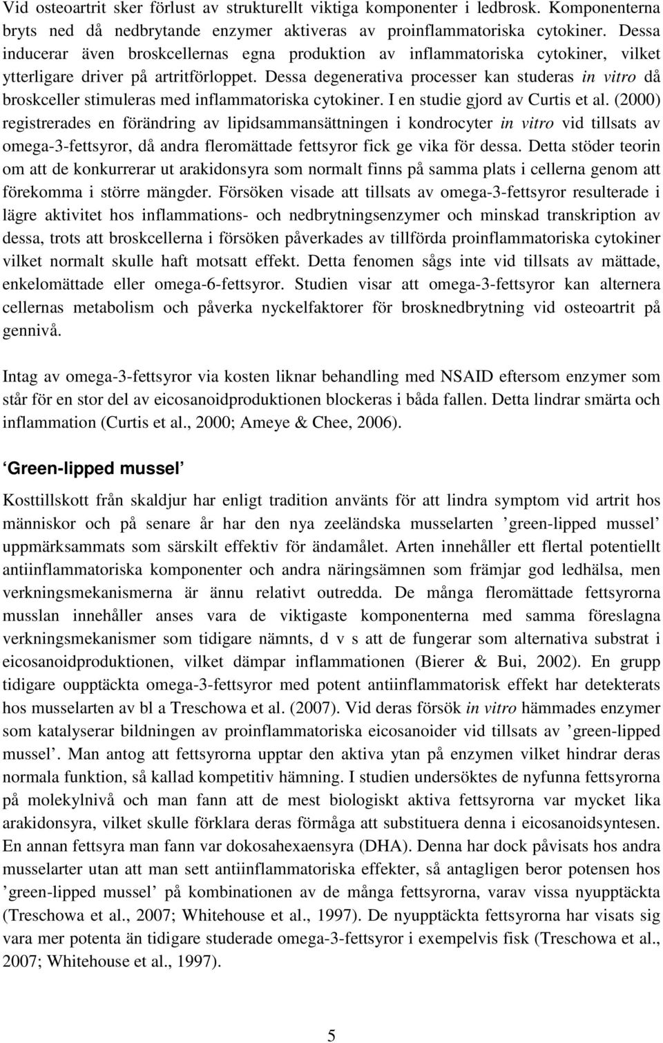 Dessa degenerativa processer kan studeras in vitro då broskceller stimuleras med inflammatoriska cytokiner. I en studie gjord av Curtis et al.