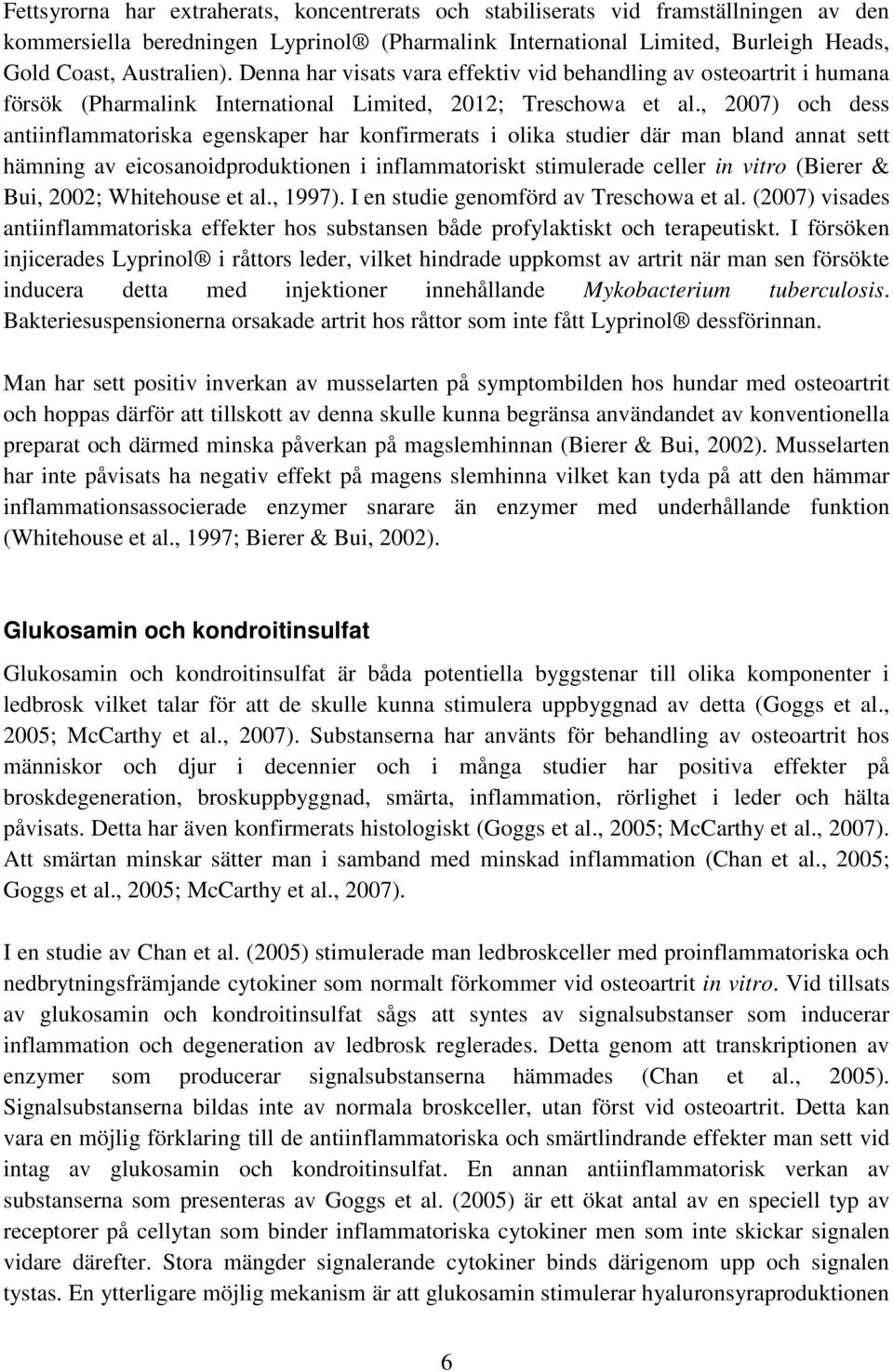 , 2007) och dess antiinflammatoriska egenskaper har konfirmerats i olika studier där man bland annat sett hämning av eicosanoidproduktionen i inflammatoriskt stimulerade celler in vitro (Bierer &