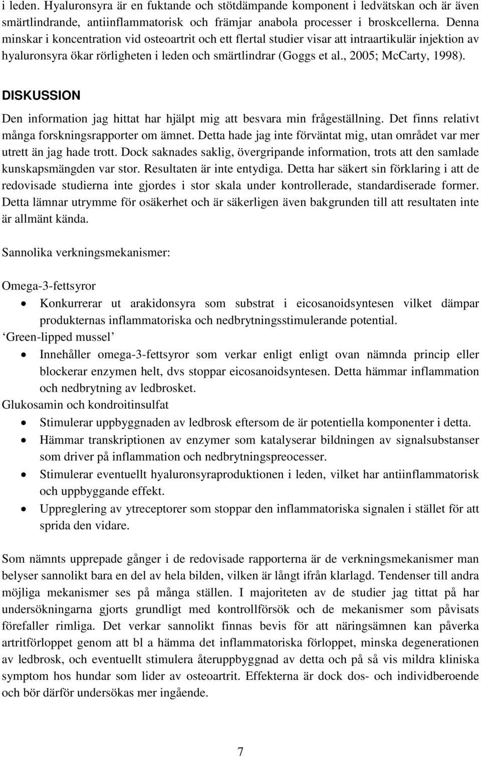 DISKUSSION Den information jag hittat har hjälpt mig att besvara min frågeställning. Det finns relativt många forskningsrapporter om ämnet.