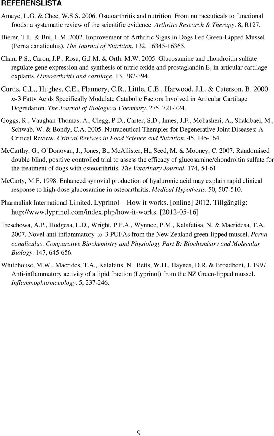 J.M. & Orth, M.W. 2005. Glucosamine and chondroitin sulfate regulate gene expression and synthesis of nitric oxide and prostaglandin E 2 in articular cartilage explants. Osteoarthritis and cartilage.