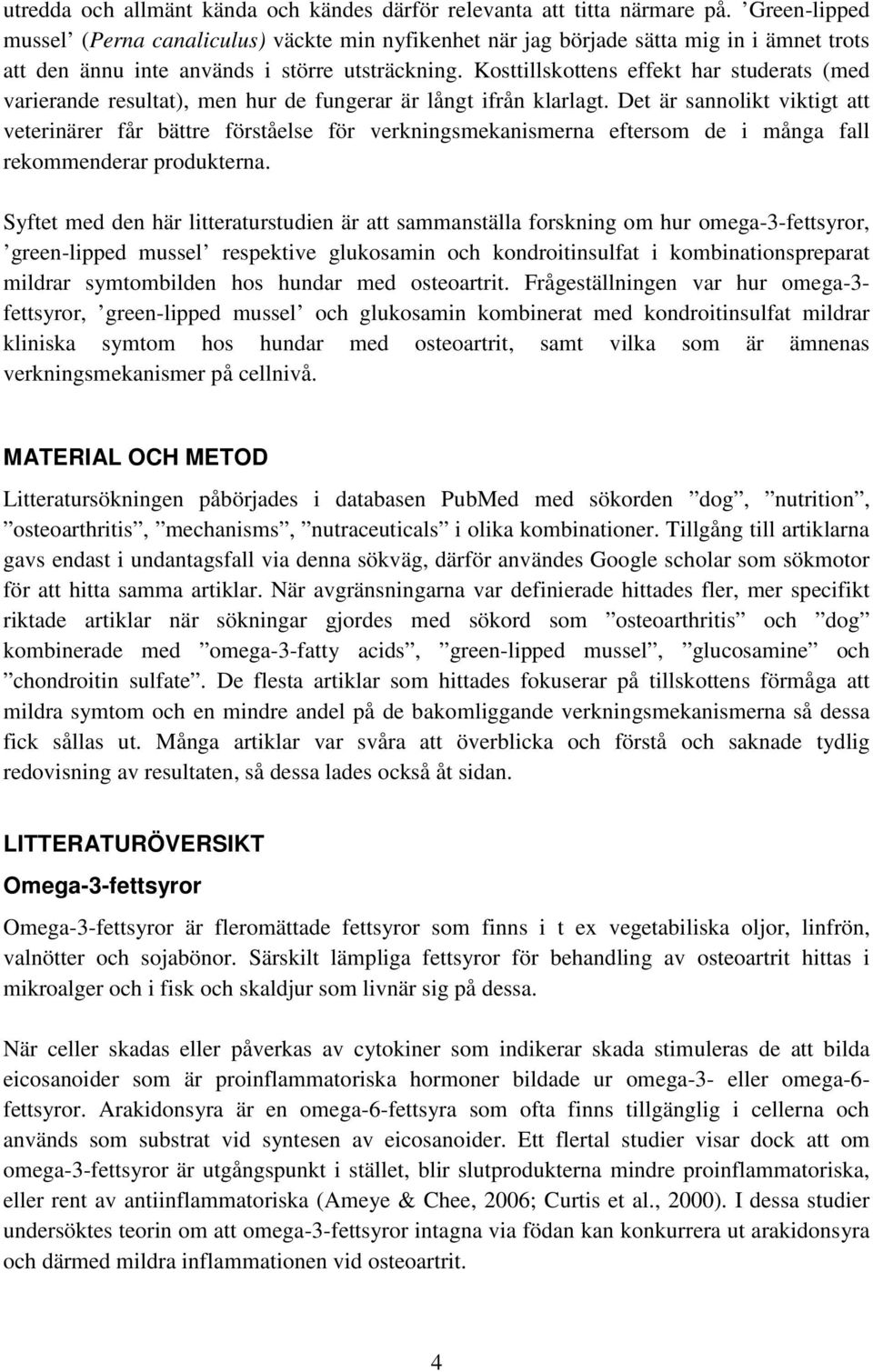 Kosttillskottens effekt har studerats (med varierande resultat), men hur de fungerar är långt ifrån klarlagt.