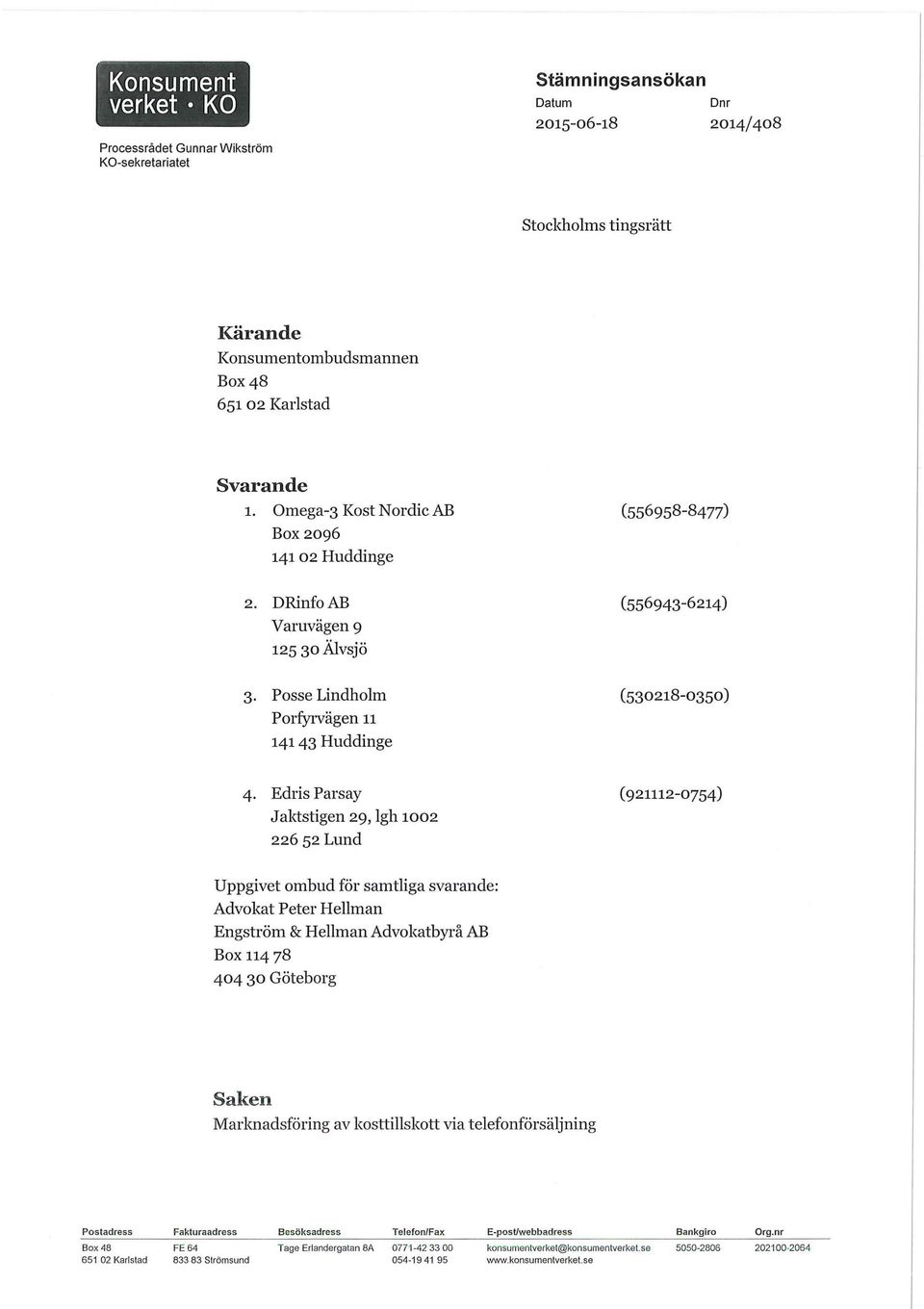 Edris Parsay (921112-0754) Jaktstigen 29, lgh 1002 226 52 Lund Uppgivet ombud för samtliga svarande: Advokat Peter Hellman Engström & Hellman Advokatbyrå AB Box 114 78 404 30 Göteborg Saken