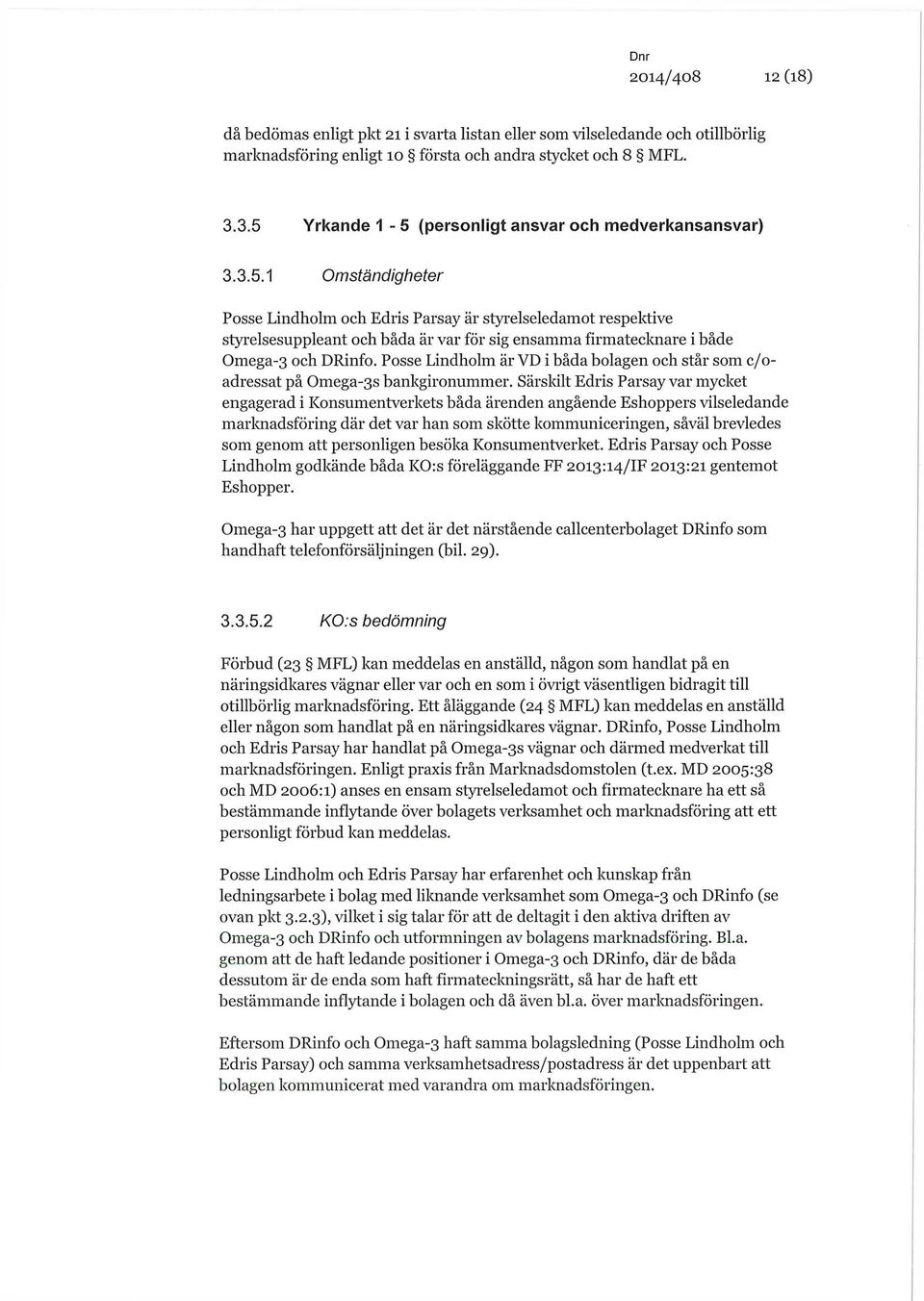 Posse Lindholm är VD i båda bolagen och står som c/oadressat på Omega-3s bankgironummer.