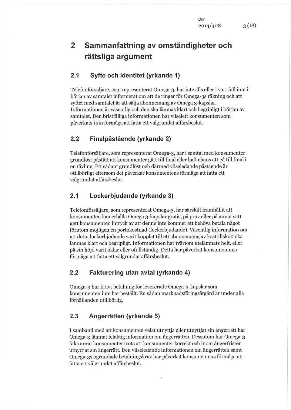 syftet med samtalet är att sälja abonnemang av Omega 3-kapslar. Informationen är väsentlig och den ska lämnas klart och begripligt i början av samtalet.