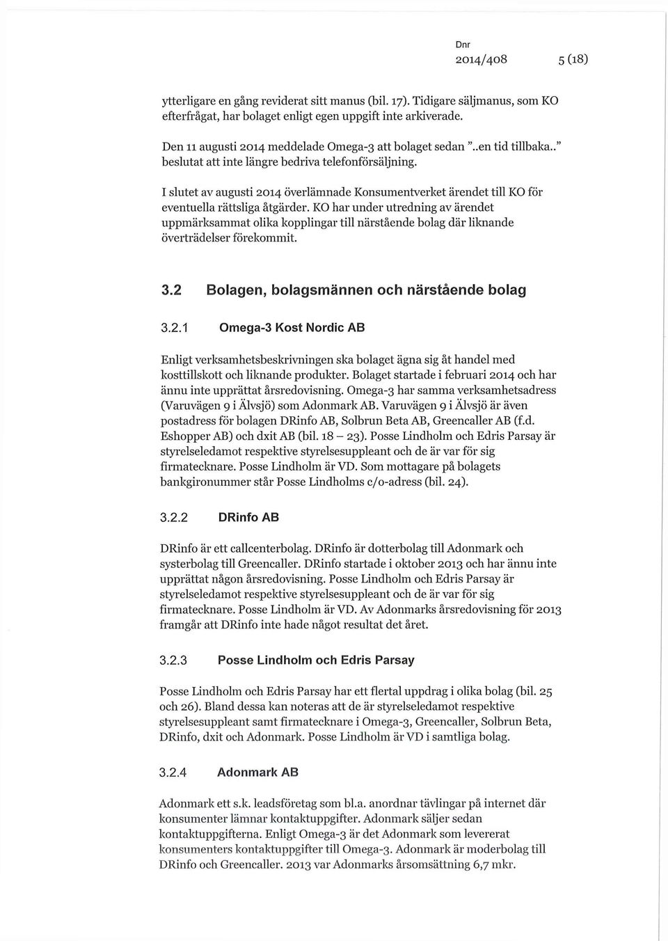 I slutet av augusti 2014 överlämnade Konsumentverket ärendet till KO för eventuella rättsliga åtgärder.