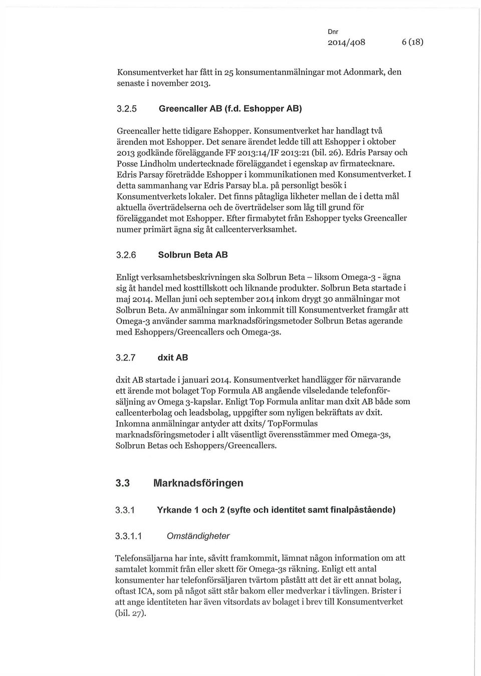 Edris Parsay och Posse Lindholm undertecknade föreläggandet i egenskap av firmatecknare. Edris Parsay företrädde Eshopper i kommunikationen med Konsumentverket. I detta sammanhang var Edris Parsay bl.