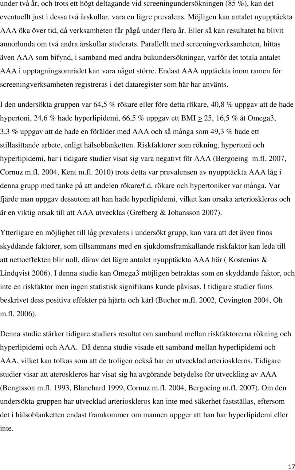 Parallellt med screeningverksamheten, hittas även AAA som bifynd, i samband med andra bukundersökningar, varför det totala antalet AAA i upptagningsområdet kan vara något större.