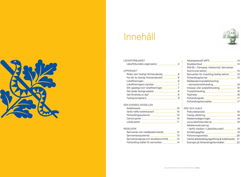 8 Facklig kompetens 9 DEN SVENSKA MODELLEN Kollektivavtal 10 Varför träffa kollektivavtal?