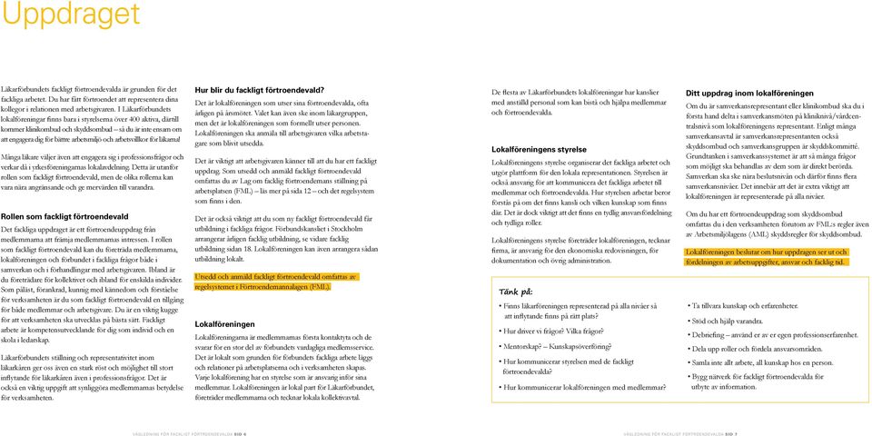 för läkarna! Många läkare väljer även att engagera sig i professionsfrågor och verkar då i yrkesföreningarnas lokalavdelning.