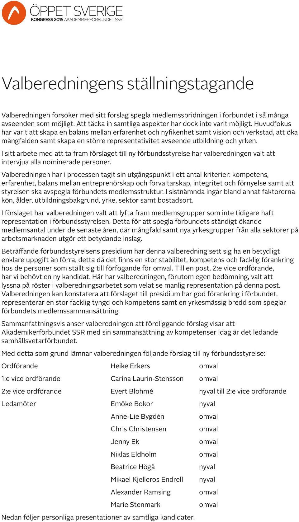 Huvudfokus har varit att skapa en balans mellan erfarenhet och nyfikenhet samt vision och verkstad, att öka mångfalden samt skapa en större representativitet avseende utbildning och yrken.