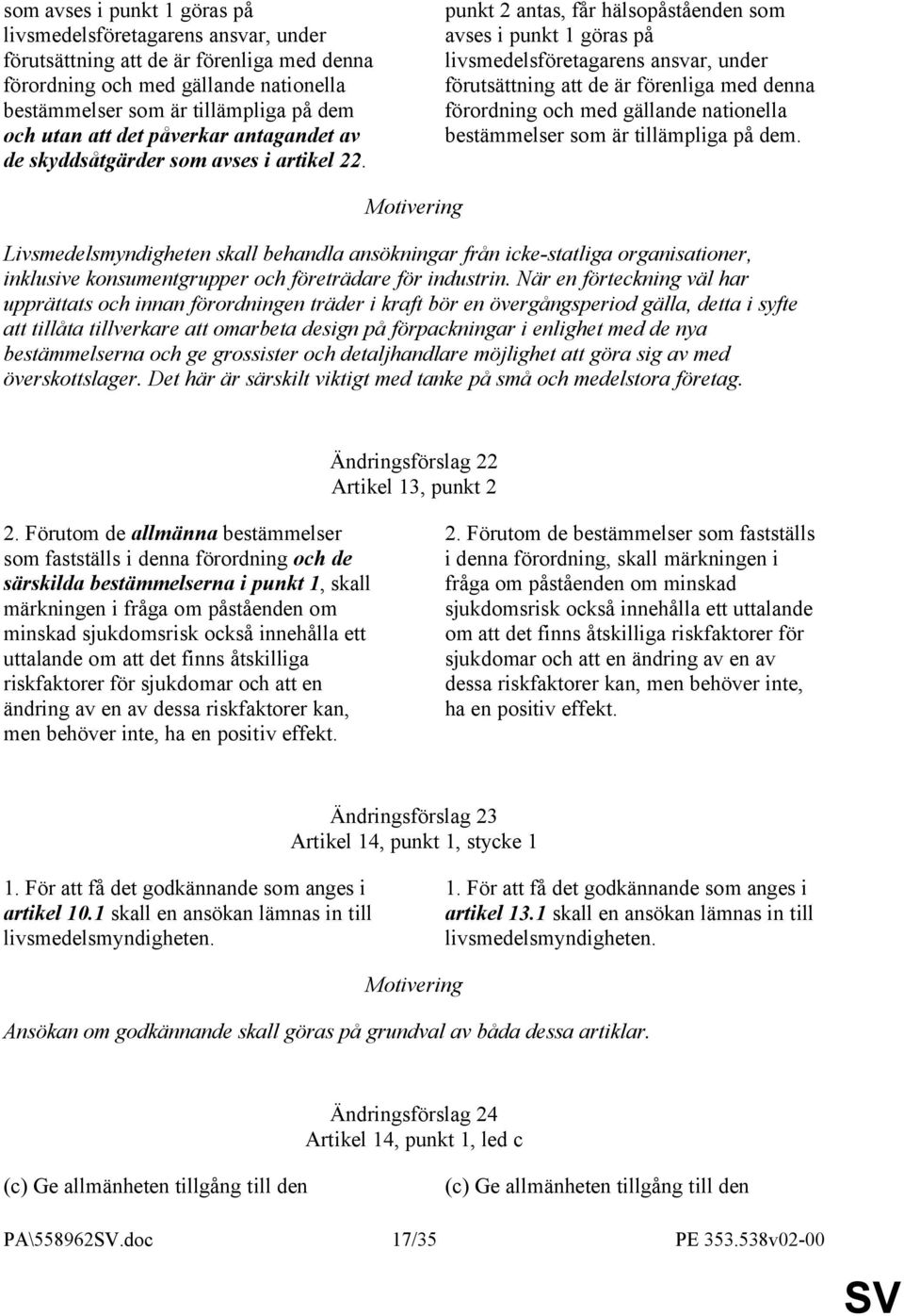 punkt 2 antas, får hälsopåståenden som avses i punkt 1 göras på livsmedelsföretagarens ansvar, under förutsättning att de är förenliga med denna förordning och med gällande nationella bestämmelser