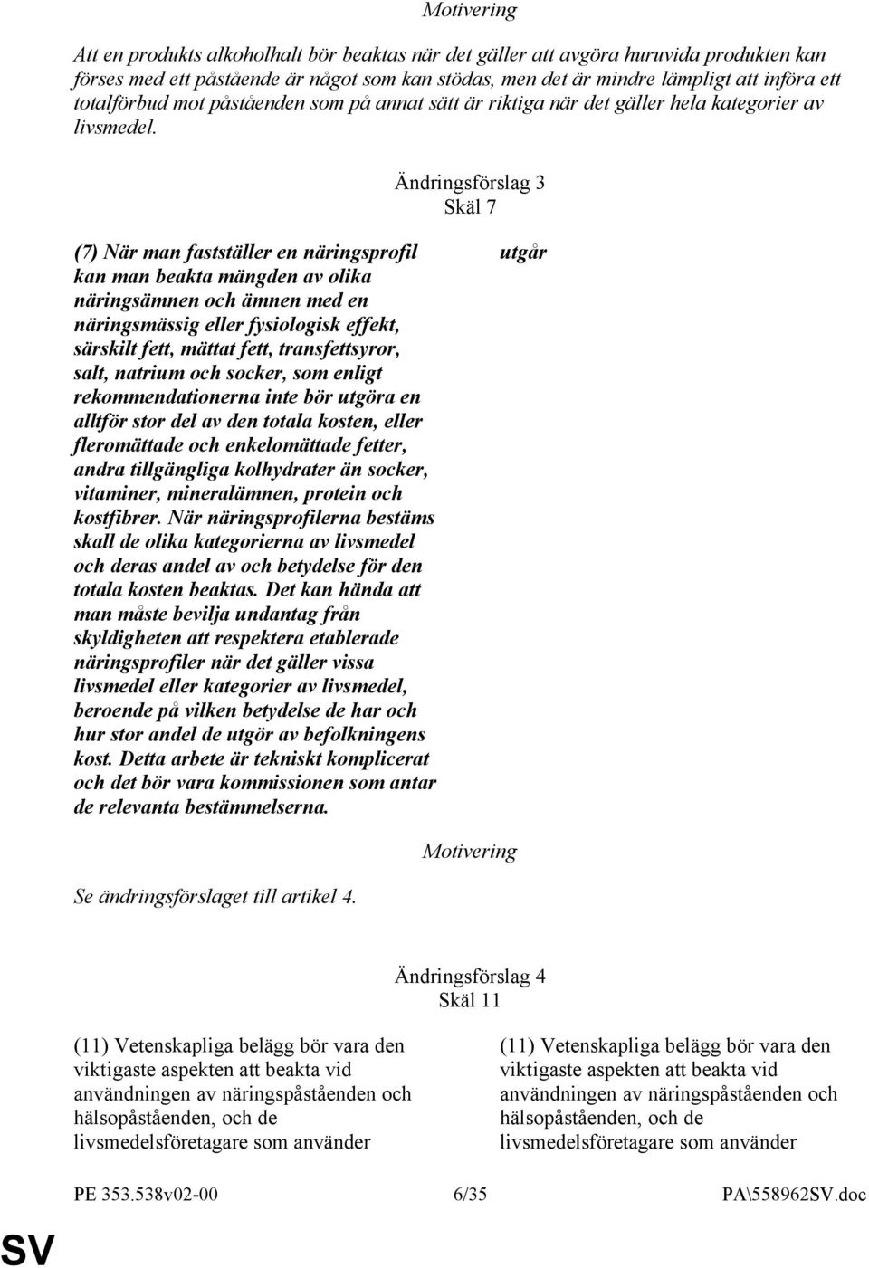 Ändringsförslag 3 Skäl 7 (7) När man fastställer en näringsprofil kan man beakta mängden av olika näringsämnen och ämnen med en näringsmässig eller fysiologisk effekt, särskilt fett, mättat fett,