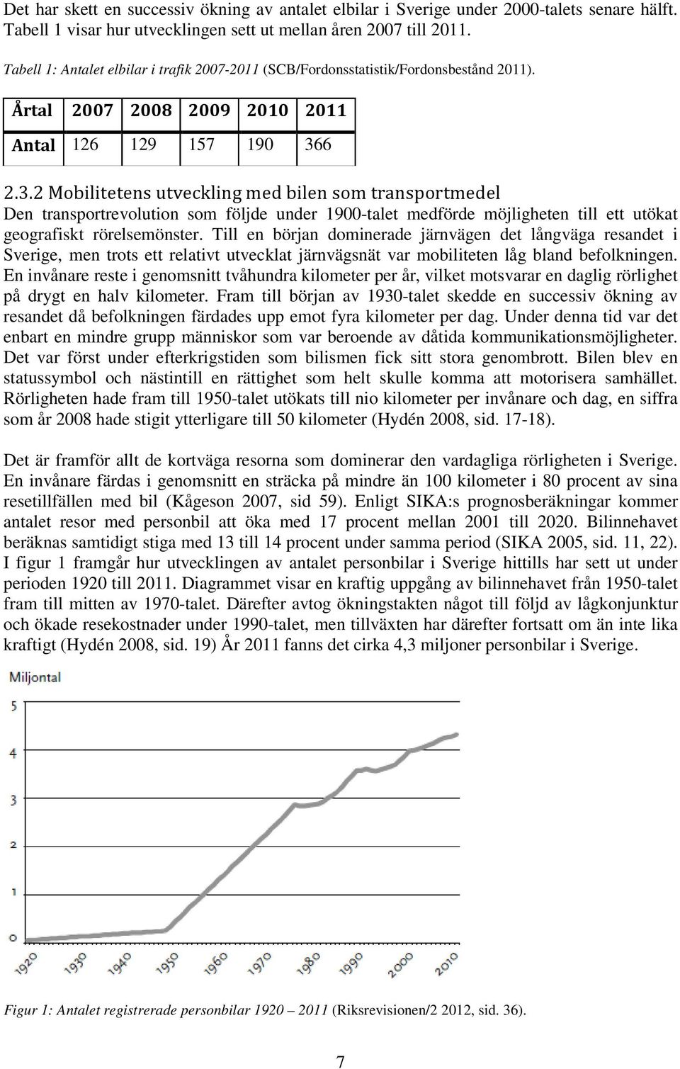 6 2.3.2 Mobilitetens utveckling med bilen som transportmedel Den transportrevolution som följde under 1900-talet medförde möjligheten till ett utökat geografiskt rörelsemönster.