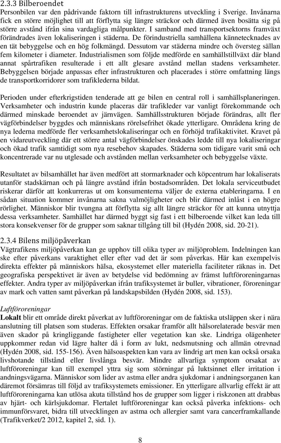 I samband med transportsektorns framväxt förändrades även lokaliseringen i städerna. De förindustriella samhällena kännetecknades av en tät bebyggelse och en hög folkmängd.