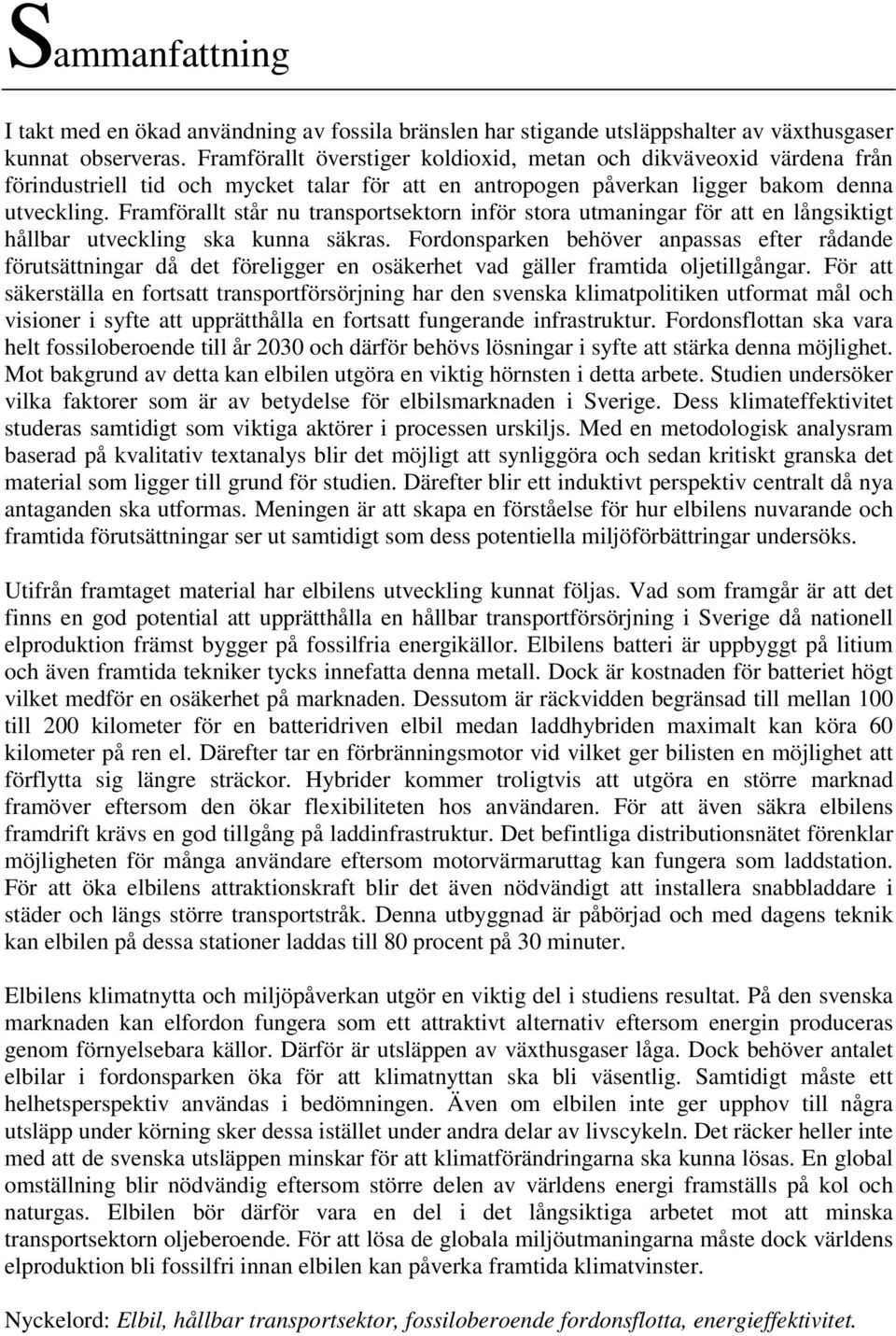 Framförallt står nu transportsektorn inför stora utmaningar för att en långsiktigt hållbar utveckling ska kunna säkras.