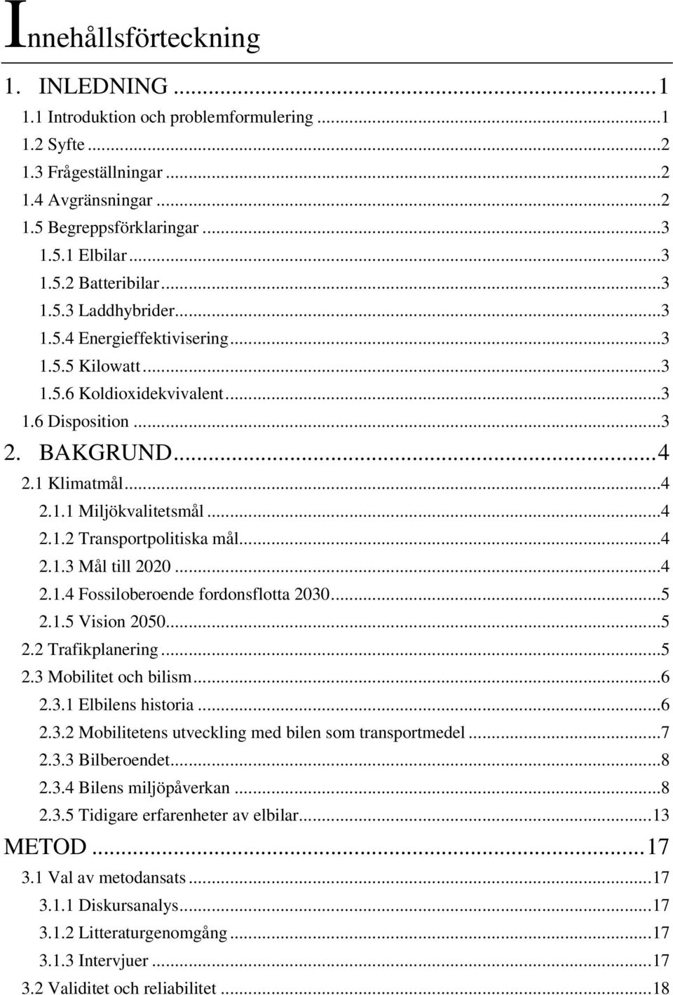 ..4 2.1.3 Mål till 2020...4 2.1.4 Fossiloberoende fordonsflotta 2030...5 2.1.5 Vision 2050...5 2.2 Trafikplanering...5 2.3 Mobilitet och bilism...6 2.3.1 Elbilens historia...6 2.3.2 Mobilitetens utveckling med bilen som transportmedel.