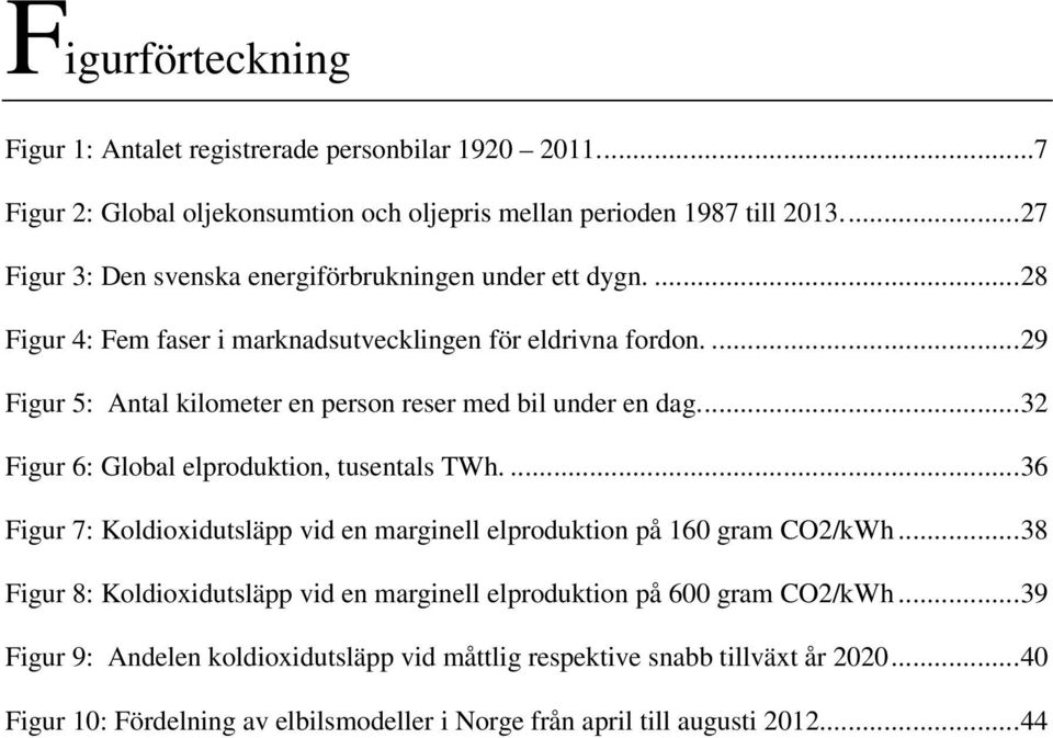 ...29 Figur 5: Antal kilometer en person reser med bil under en dag...32 Figur 6: Global elproduktion, tusentals TWh.