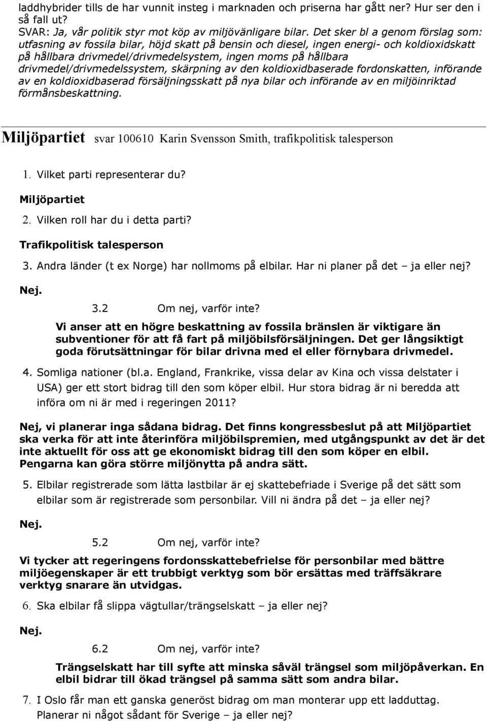 drivmedel/drivmedelssystem, skärpning av den koldioxidbaserade fordonskatten, införande av en koldioxidbaserad försäljningsskatt på nya bilar och införande av en miljöinriktad förmånsbeskattning.