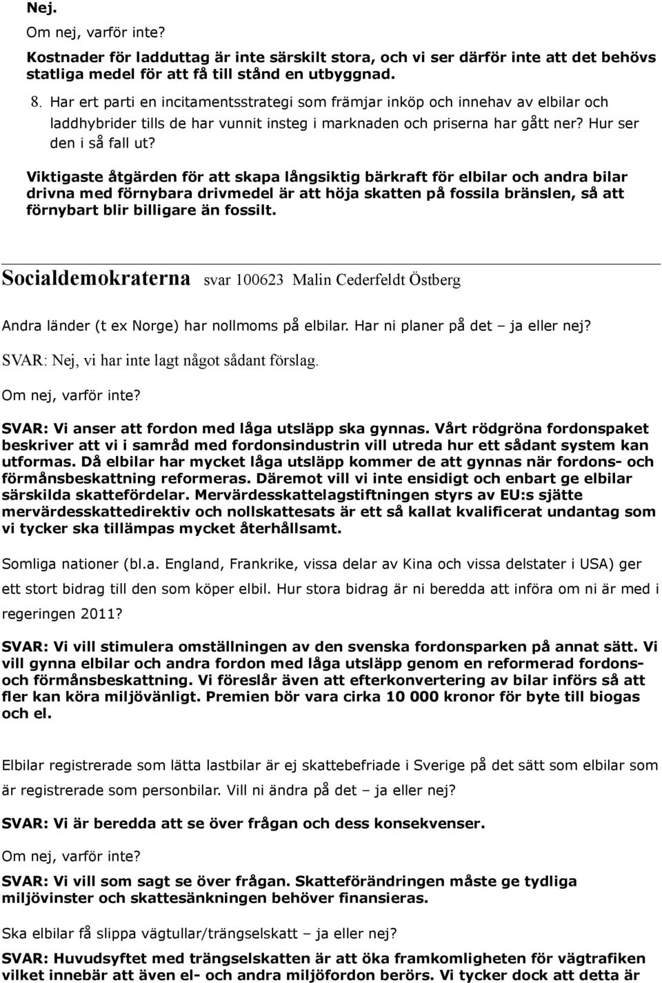 Viktigaste åtgärden för att skapa långsiktig bärkraft för elbilar och andra bilar drivna med förnybara drivmedel är att höja skatten på fossila bränslen, så att förnybart blir billigare än fossilt.