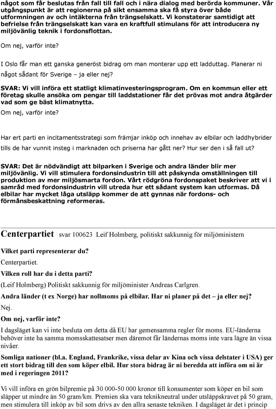 Vi konstaterar samtidigt att befrielse från trängselskatt kan vara en kraftfull stimulans för att introducera ny miljövänlig teknik i fordonsflottan.