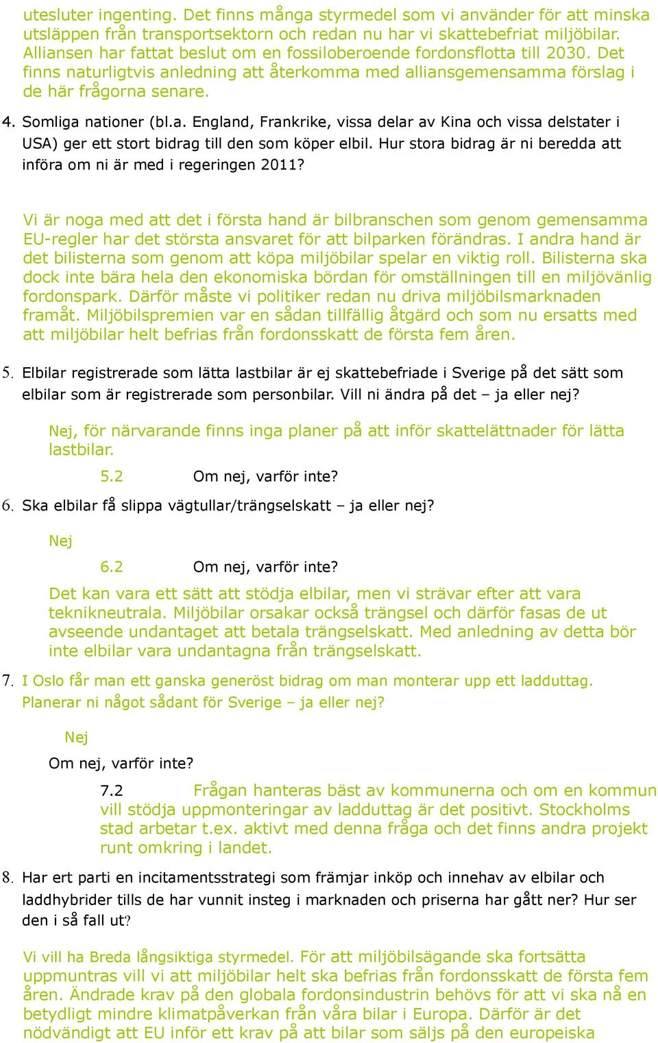 Somliga nationer (bl.a. England, Frankrike, vissa delar av Kina och vissa delstater i USA) ger ett stort bidrag till den som köper elbil.