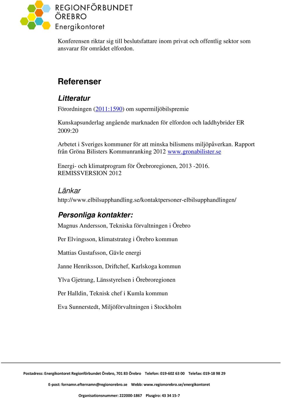 bilismens miljöpåverkan. Rapport från Gröna Bilisters Kommunranking 2012 www.gronabilister.se Energi- och klimatprogram för Örebroregionen, 2013-2016. REMISSVERSION 2012 Länkar http://www.