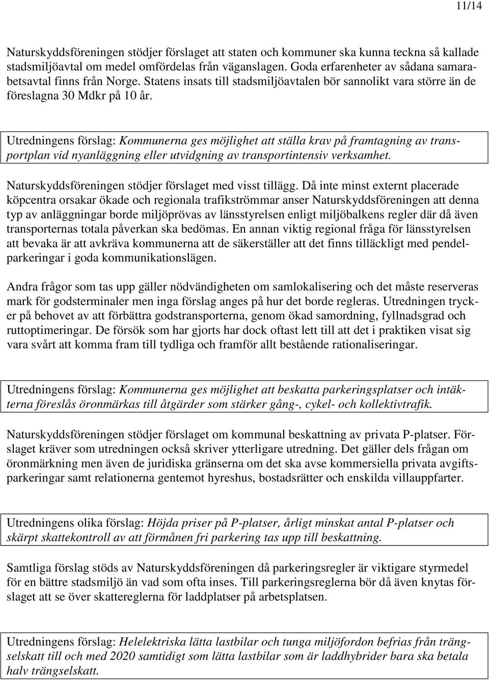 Utredningens förslag: Kommunerna ges möjlighet att ställa krav på framtagning av transportplan vid nyanläggning eller utvidgning av transportintensiv verksamhet.