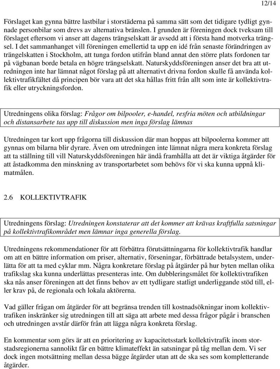 I det sammanhanget vill föreningen emellertid ta upp en idé från senaste förändringen av trängelskatten i Stockholm, att tunga fordon utifrån bland annat den större plats fordonen tar på vägbanan