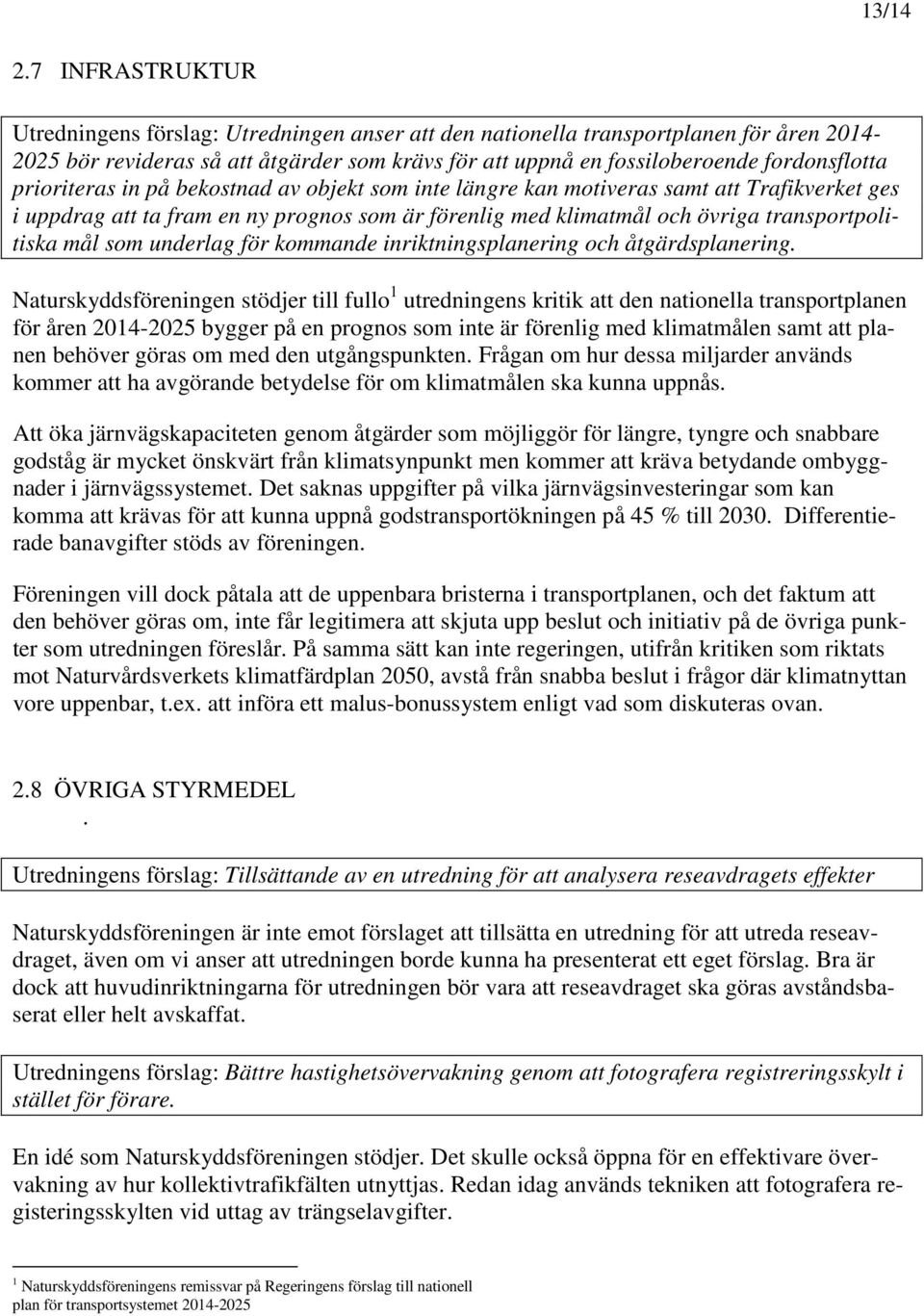 prioriteras in på bekostnad av objekt som inte längre kan motiveras samt att Trafikverket ges i uppdrag att ta fram en ny prognos som är förenlig med klimatmål och övriga transportpolitiska mål som