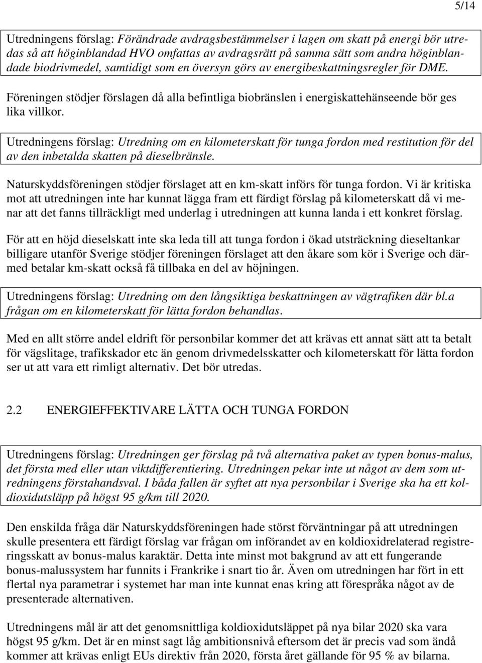 Utredningens förslag: Utredning om en kilometerskatt för tunga fordon med restitution för del av den inbetalda skatten på dieselbränsle.