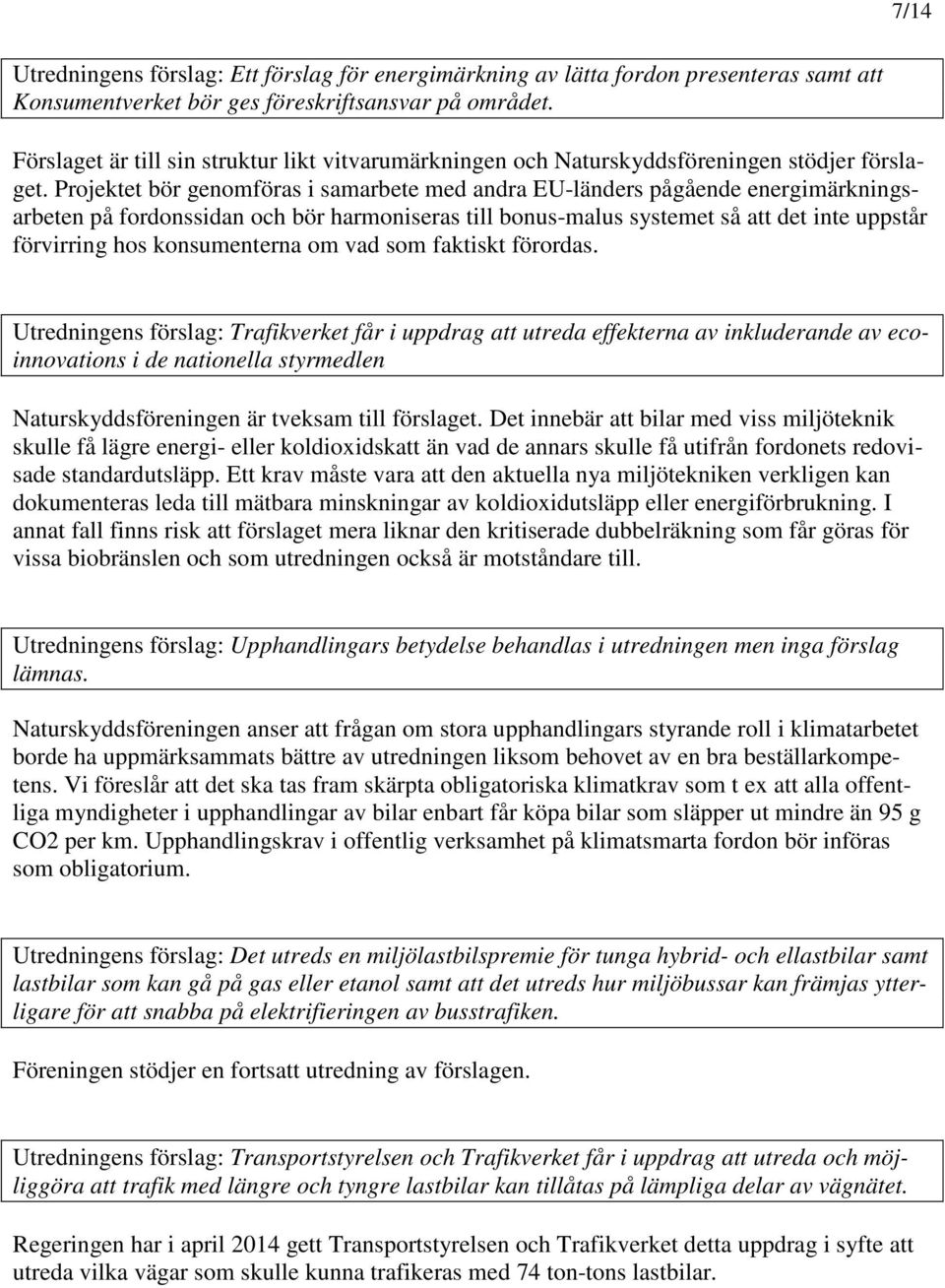 Projektet bör genomföras i samarbete med andra EU-länders pågående energimärkningsarbeten på fordonssidan och bör harmoniseras till bonus-malus systemet så att det inte uppstår förvirring hos