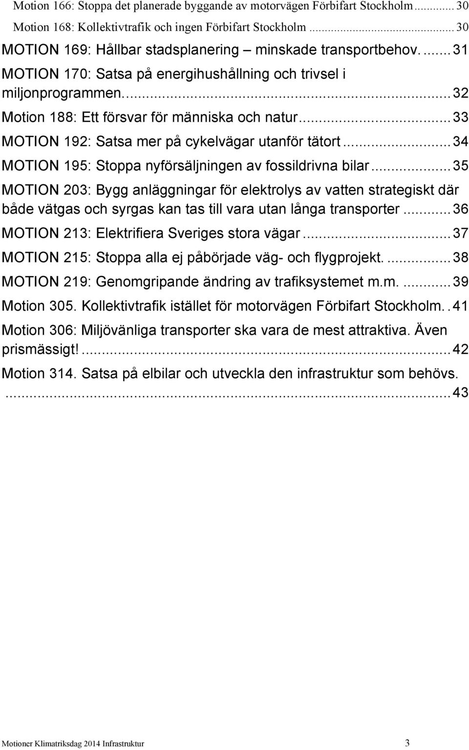 .. 33 MOTION 192: Satsa mer på cykelvägar utanför tätort... 34 MOTION 195: Stoppa nyförsäljningen av fossildrivna bilar.