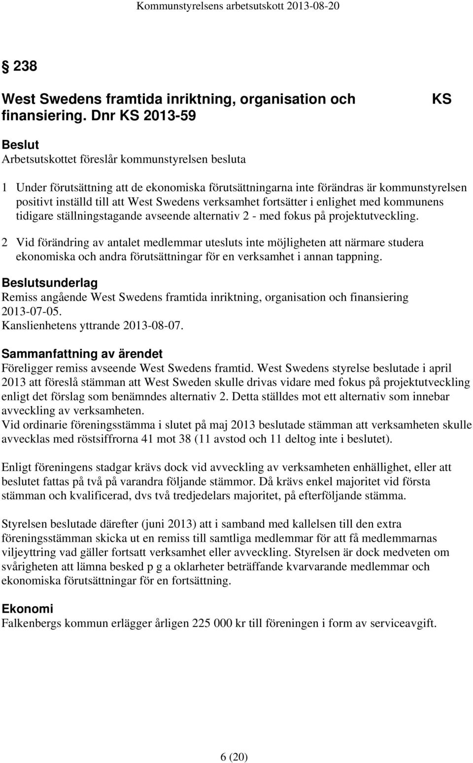 verksamhet fortsätter i enlighet med kommunens tidigare ställningstagande avseende alternativ 2 - med fokus på projektutveckling.