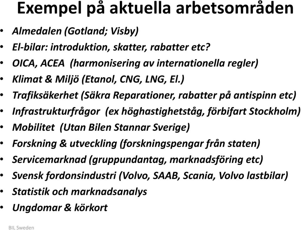 ) Trafiksäkerhet (Säkra Reparationer, rabatter på antispinn etc) Infrastrukturfrågor (ex höghastighetståg, förbifart Stockholm) Mobilitet (Utan