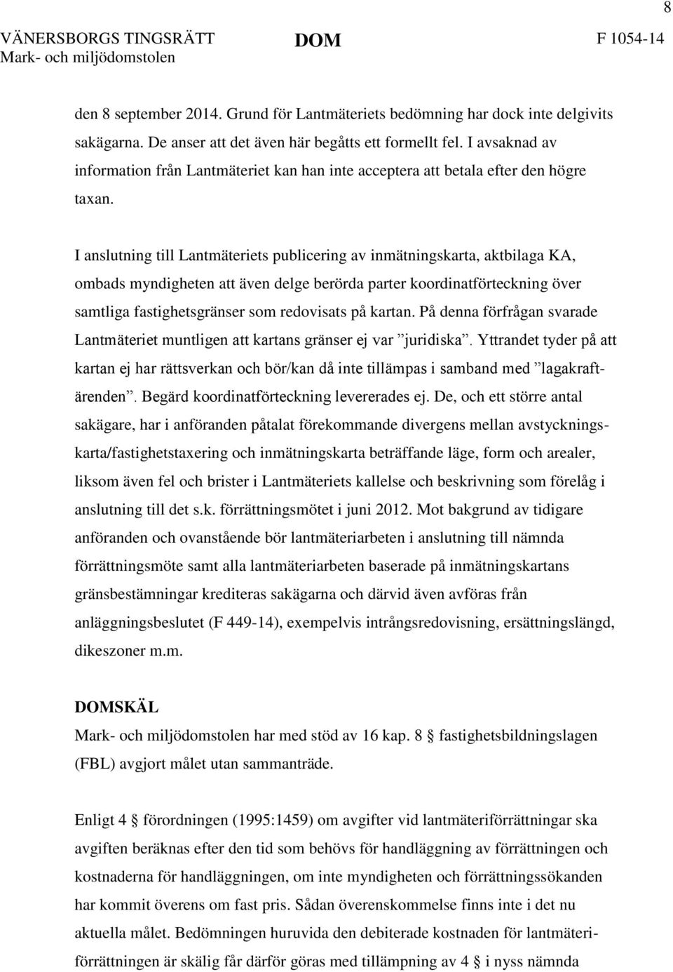 I anslutning till Lantmäteriets publicering av inmätningskarta, aktbilaga KA, ombads myndigheten att även delge berörda parter koordinatförteckning över samtliga fastighetsgränser som redovisats på