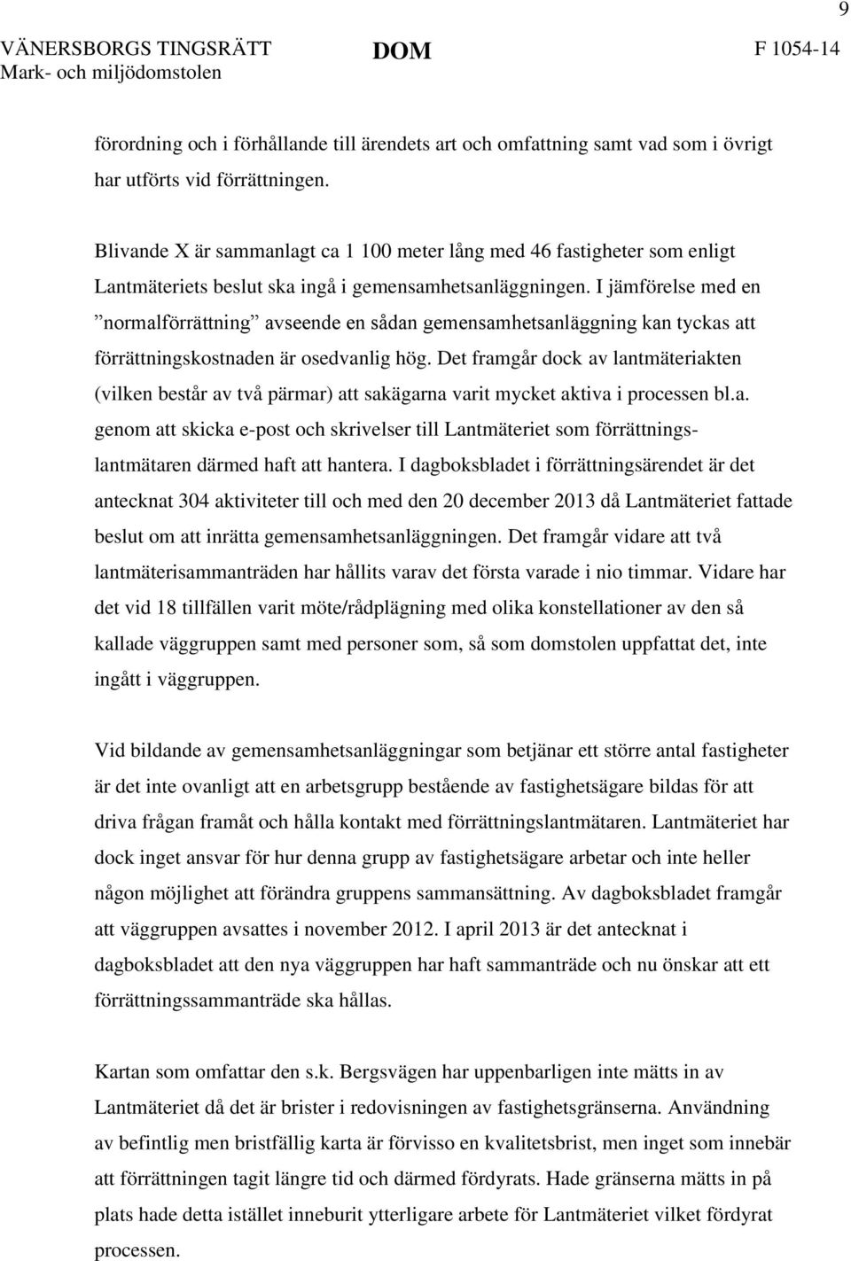 I jämförelse med en normalförrättning avseende en sådan gemensamhetsanläggning kan tyckas att förrättningskostnaden är osedvanlig hög.