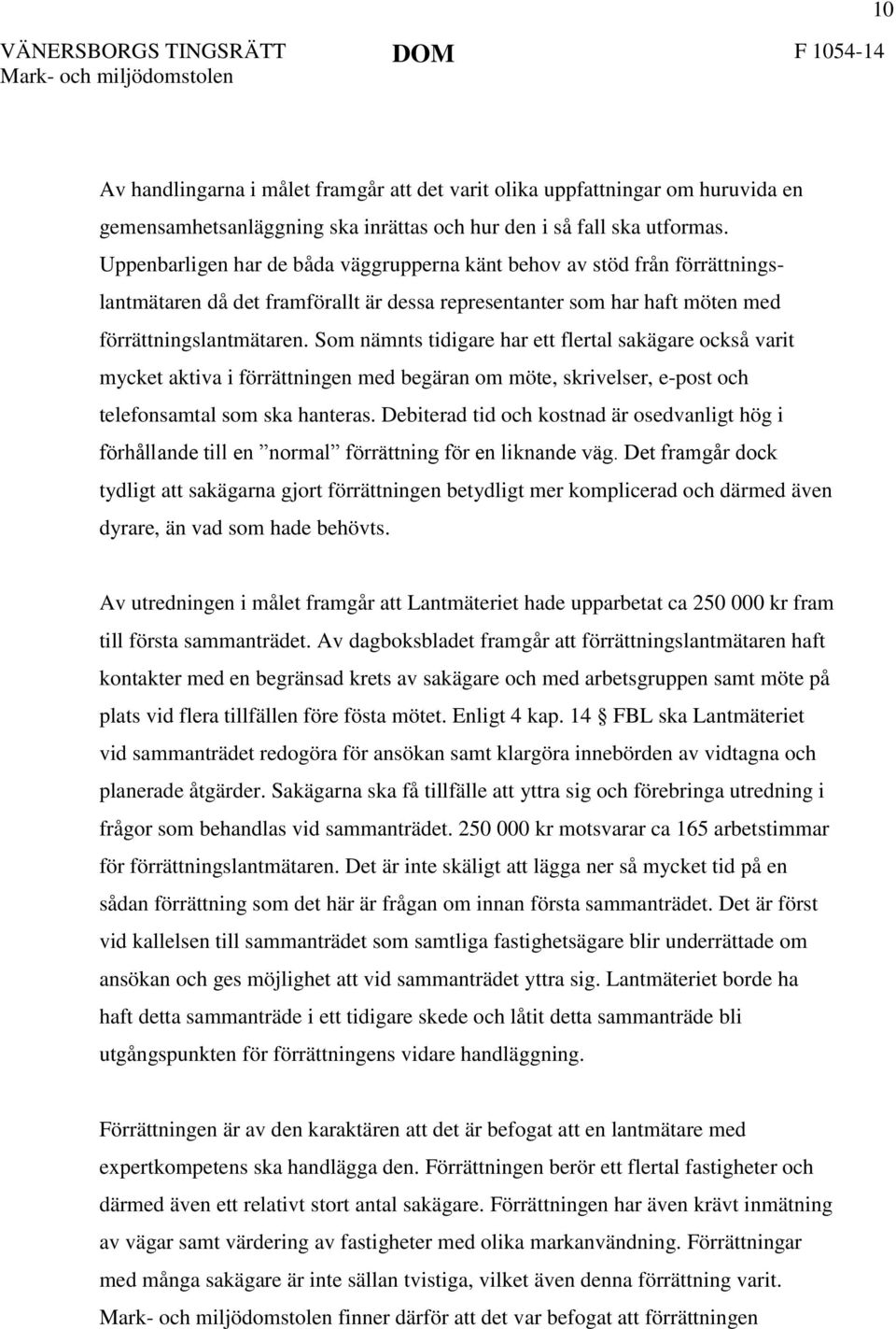 Som nämnts tidigare har ett flertal sakägare också varit mycket aktiva i förrättningen med begäran om möte, skrivelser, e-post och telefonsamtal som ska hanteras.