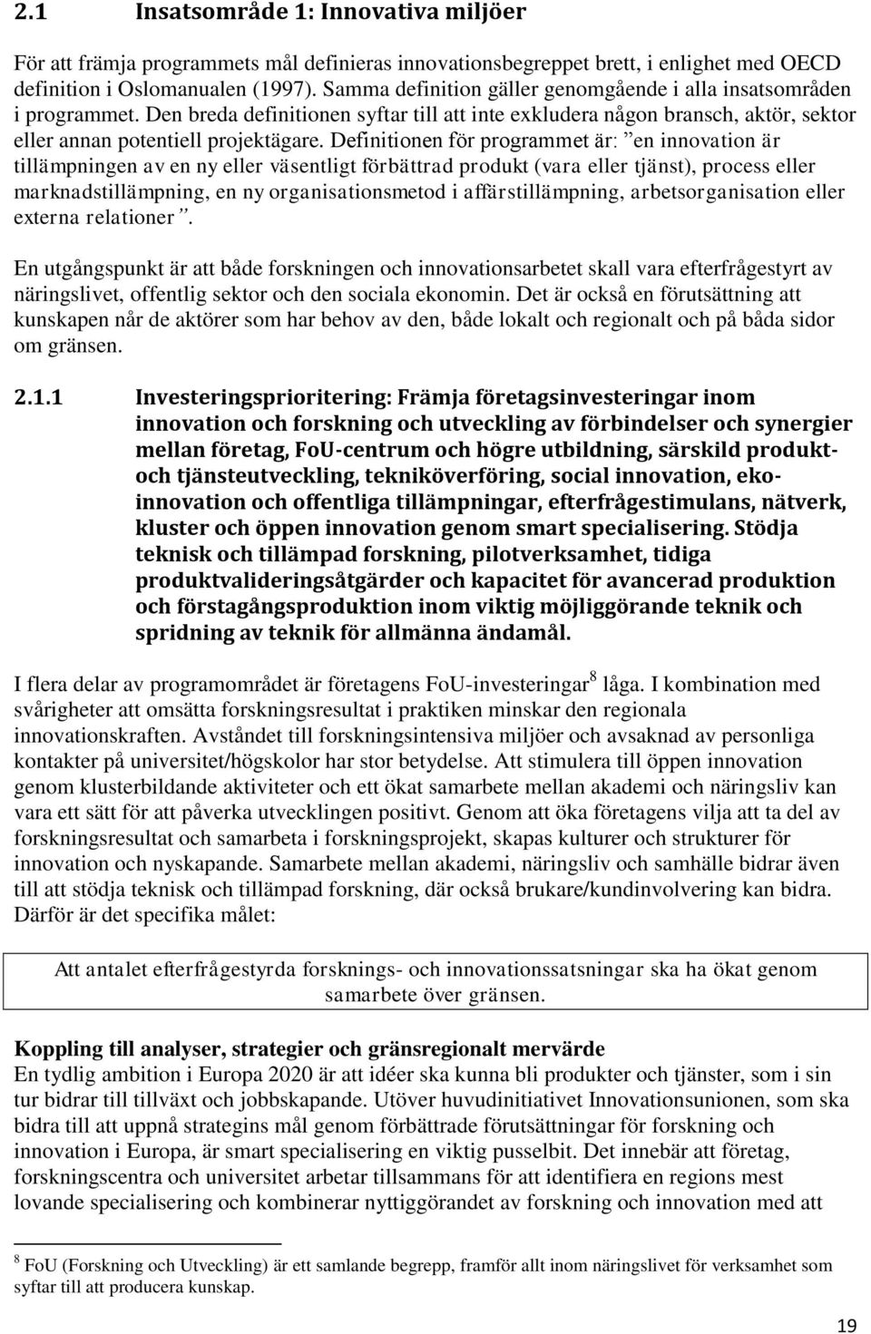 Definitionen för programmet är: en innovation är tillämpningen av en ny eller väsentligt förbättrad produkt (vara eller tjänst), process eller marknadstillämpning, en ny organisationsmetod i