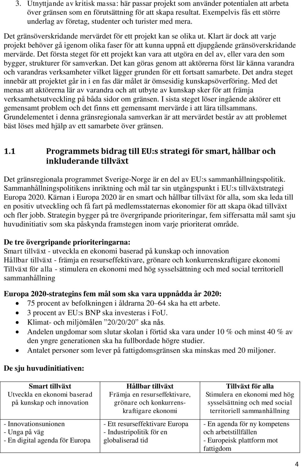 Klart är dock att varje projekt behöver gå igenom olika faser för att kunna uppnå ett djupgående gränsöverskridande mervärde.