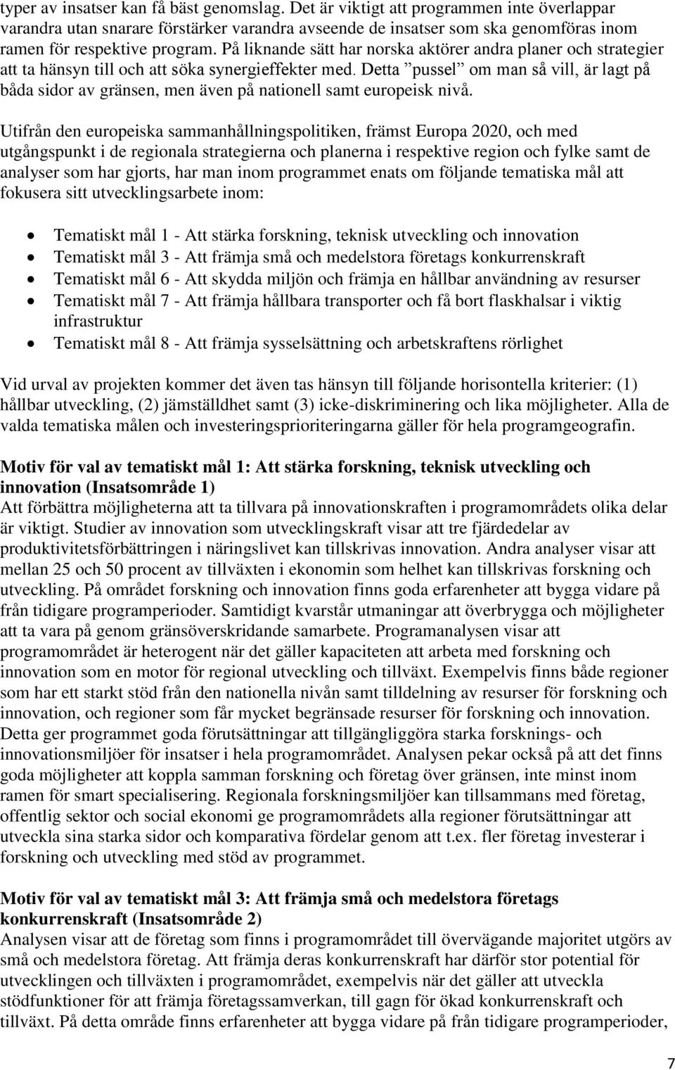 På liknande sätt har norska aktörer andra planer och strategier att ta hänsyn till och att söka synergieffekter med.