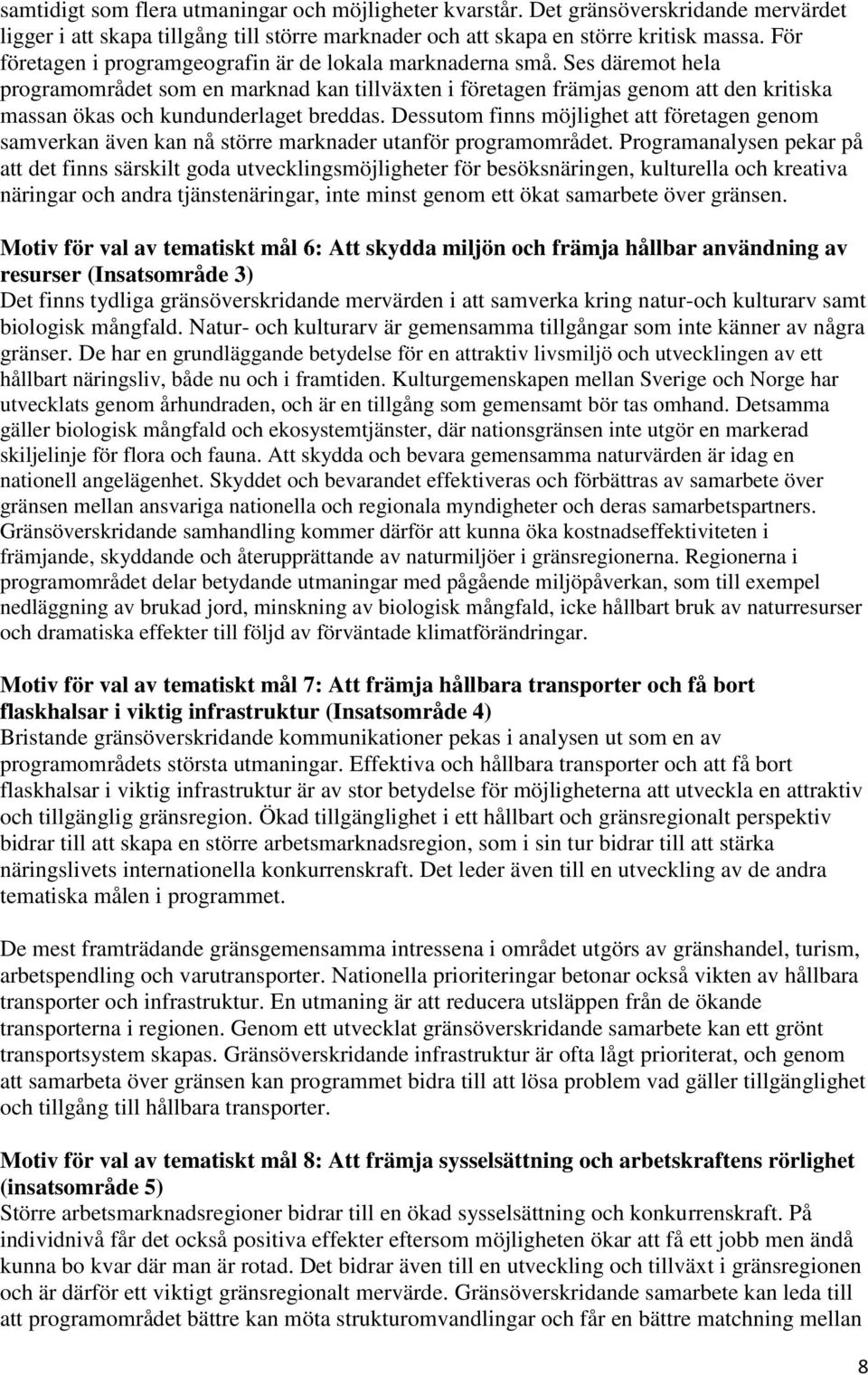 Ses däremot hela programområdet som en marknad kan tillväxten i företagen främjas genom att den kritiska massan ökas och kundunderlaget breddas.