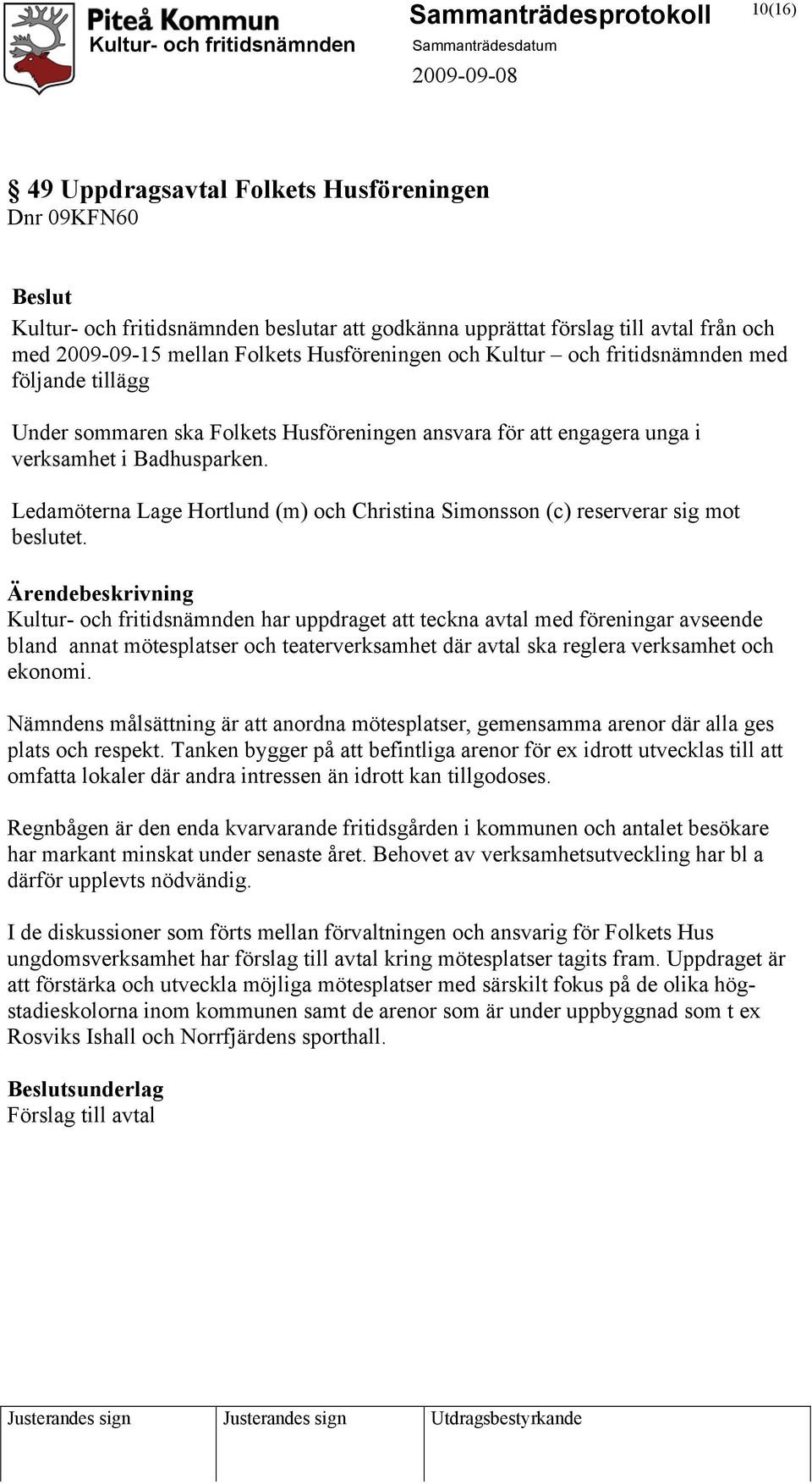 Ledamöterna Lage Hortlund (m) och Christina Simonsson (c) reserverar sig mot beslutet.