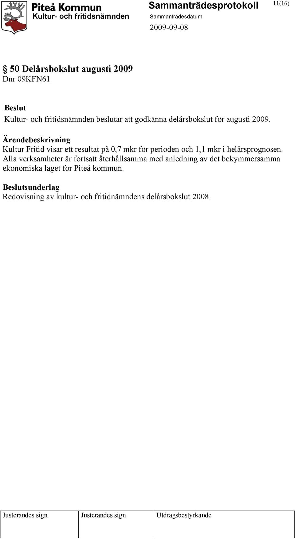 Ärendebeskrivning Kultur Fritid visar ett resultat på 0,7 mkr för perioden och 1,1 mkr i helårsprognosen.